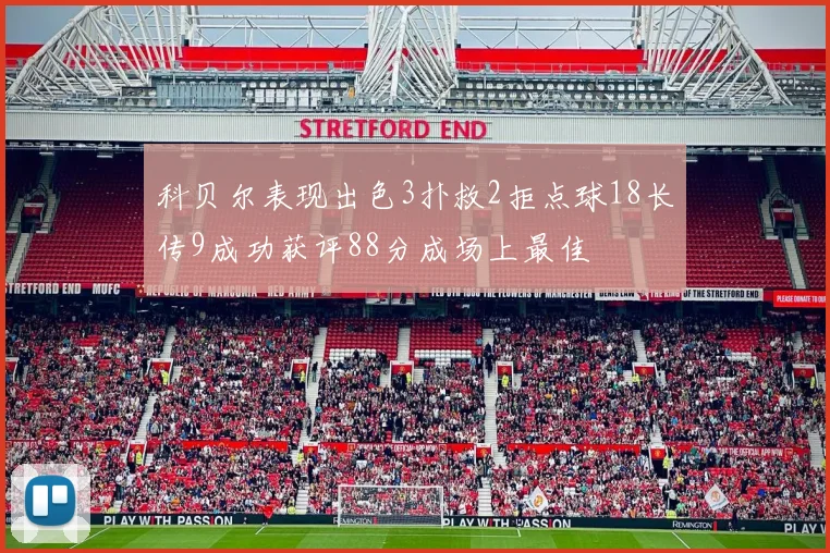 科贝尔表现出色3扑救2拒点球18长传9成功获评88分成场上最佳